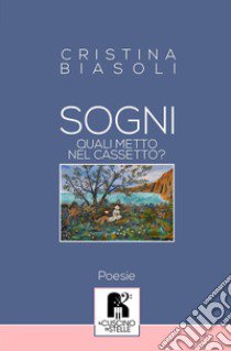 Sogni, quali metto nel cassetto? libro di Biasoli Cristina