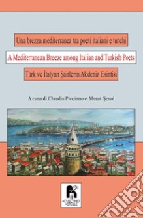 Una brezza mediterranea tra poeti italiani e turchi. Ediz. italiana, turca e inglese libro di Senol M. (cur.); Piccinno C. (cur.)