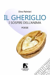 Il gheriglio. I sospiri dell'anima libro di Palmieri Placido Dino