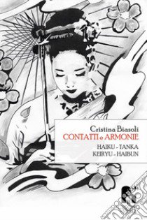 Contatti e armonie. Haiku, tanka, keiryu, haibu libro di Biasoli Cristina