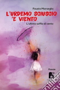 L'urdemo sciuscio 'e viento. L'ultimo soffio di vento libro di Marseglia Fausto