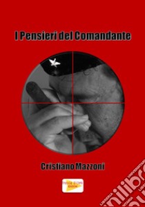 I pensieri del comandante libro di Mazzoni Cristiano