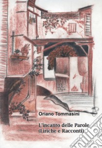 L'incanto delle parole. Liriche e racconti libro di Tommasini Oriano