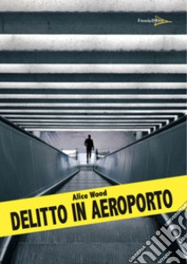 Delitto in aeroporto libro di Wood Alice