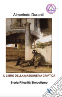 Il libro della massoneria criptica. Storia ritualità simbolismo libro di Duranti Almerindo