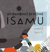 Un bambino di nome Isamu. Ediz. a colori libro di Yang James; Rambaldi E. (cur.)