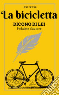 La bicicletta. Dicono di lei. Pedalate d'autore libro di Notte L. (cur.)