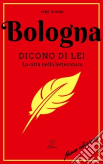 Bologna. Dicono di lei. La città nella letteratura. Nuova ediz. libro di Notte L. (cur.)