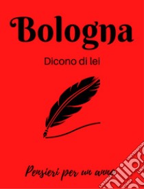 Bologna. Dicono di lei. La città nella letteratura. Calendario libro