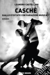 Caschè. Giallo d'estate con variazioni musicali libro di Castellani Leandro