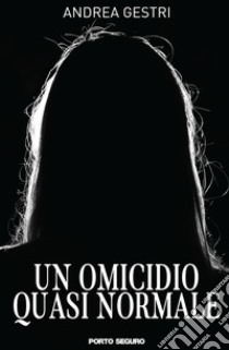 Un omicidio quasi normale libro di Gestri Andrea