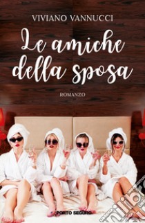 Le amiche della sposa libro di Vannucci Viviano