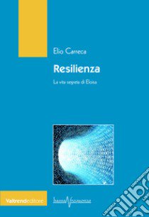 Resilienza. La vita segreta di Eloisa libro di Carreca Elio