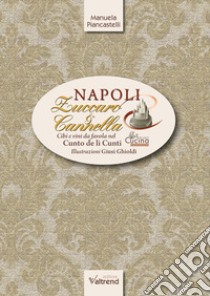 Napoli, zuccaro & cannella. Cibi e vini da favola nel Cunto de li Cunti libro di Piancastelli Manuela