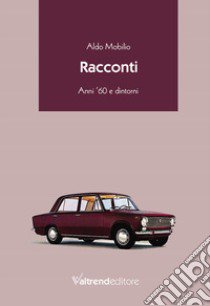 Racconti. Anni '60 e dintorni libro di Mobilio Aldo