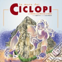 Le mura dei ciclopi e il genio della roccia di Alatri. Con Contenuto digitale per accesso on line libro di Iovene Mara; Attenni Luca