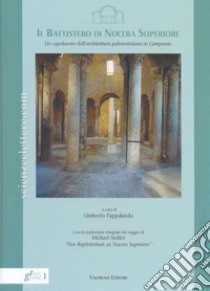 Il battistero di Nocera Superiore. Un capolavoro dell'architettura paleocristiana in Campania libro di Stettler Michael; Pappalardo Umberto; Gambardella Alfonso; Ciardiello R. (cur.); Fortunato T. (cur.); Ferraro A. (cur.)