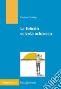 La felicità scivola addosso libro di Guadagni Carmine