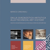 Dalla diagnostica artistica alla Technical Art History. Nascita di una metodologia di studio della storia dell'arte (1874-1938) libro di Cardinali Marco