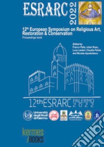 ESRARC 2022. 12th European symposium on religious art, restoration & conservation. Proceedings book (Palermo, 14th-16th September 2022) libro di Palla F. (cur.); Rusu I. (cur.); Lanteri L. (cur.)