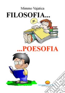 Filosofia... poesofia. Per una didattica in versi libro di Vajatica Mimmo