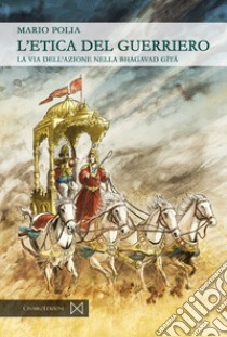 L'etica del guerriero. La via dell'azione nella bhagavad gita libro di Polia Mario