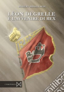 Léon Degrelle e l'avvenire di Rex libro di Brasillach Robert