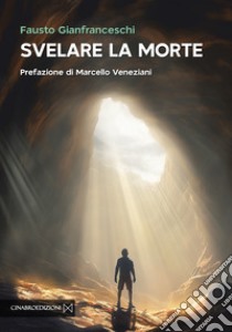 Svelare la morte libro di Gianfranceschi Fausto