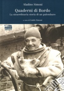 Quaderni di bordo. La straordinaria storia di un palombaro. Ediz. illustrata libro di Simoni Aladino; Simoni G. (cur.)