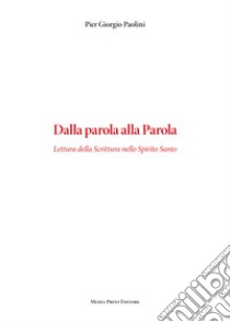 Dalla parola alla parola. Lettura della Scrittura nello Spirito Santo libro di Paolini Pier Giorgio