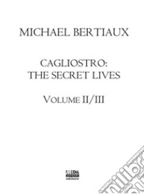 Cagliostro. The secret lives. Nuova ediz.. Vol. 2-3 libro di Bertiaux Michael