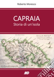 Capraia. Storia di un'isola libro di Moresco Roberto