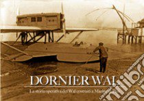 Dornier Wal. La storia operativa dei Wal costruiti a Marina di Pisa libro di Federighi Federigo