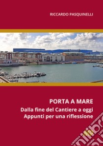 Porta a mare. Dalla fine del cantiere a oggi. Appunti per una riflessione libro di Pasquinelli Riccardo