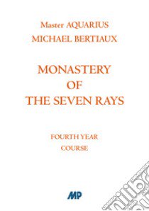 Monastery of the Seven Rays. Fourth year course. Nuova ediz. libro di Bertiaux Michael