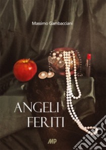 Angeli feriti libro di Gambacciani Massimo