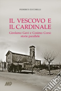 Il vescovo e il cardinale. Girolamo Gavi e Cosimo Corsi: storie parallele libro di Zucchelli Federico