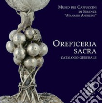 Oreficeria sacra. Catalogo generale Museo dei Cappuccini di Firenze «Atanasio Andreini». Ediz. illustrata. Con Segnalibro libro di Coppe M. (cur.)