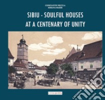 Sibiu. Soulful houses at a centenary of unity libro di Necula Constantin; Maier Sorana