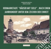 Hermannstadt. «Häuser mit seele», nach einem jahrhundert unter dem zeichen der einheit libro di Necula Constantin; Maier Sorana