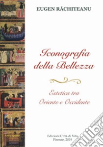 Iconografia della bellezza.. Estetica tra Oriente e Occidente. Ediz. per la scuola libro di Rachiteanu Eugen