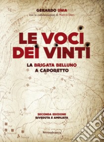 Le voci dei vinti. La brigata Belluno a Caporetto libro di Unia Gerardo