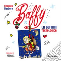 Baffy. La Befana tecnologica libro di Barbero Fiorenza