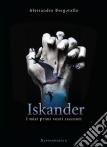 Iskander. I miei primi venti racconti libro di Borgotallo Alessandro