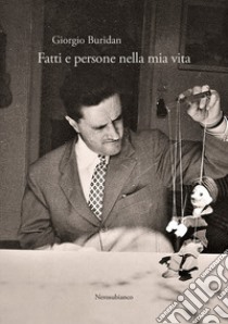 Fatti e persone nella mia vita libro di Buridan Giorgio; Caffari M. S. (cur.)