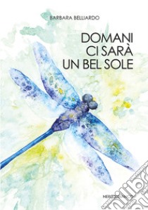 Domani ci sarà un bel sole libro di Belliardo Barbara