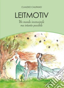 Leitmotiv. Un mondo inverosimile ma intanto possibile libro di Califano Claudio