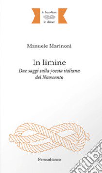 In limine. Due saggi sulla poesia italiana del Novecento libro di Marinoni Manuele