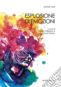 Esplosione di emozioni libro di Pellegrino F. (cur.); Setaro M. G. (cur.)