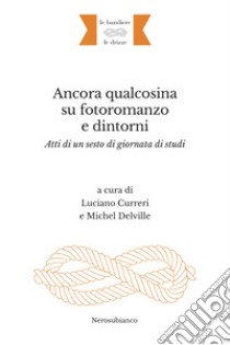 Ancora qualcosina su fotoromanzo e dintorni. Atti di un sesto di giornata di studi. Ediz. italiana e francese libro di Curreri L. (cur.); Delville M. (cur.)